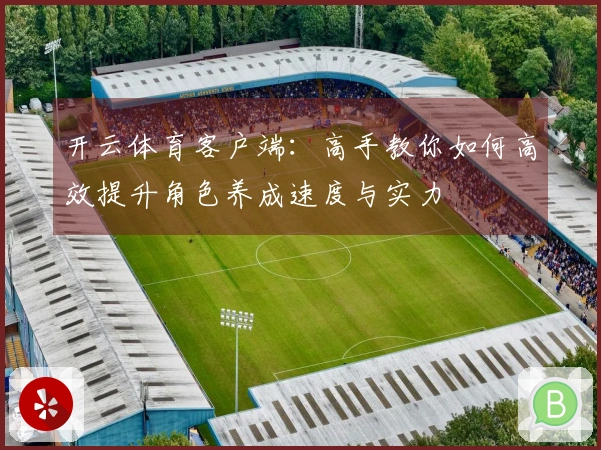 开云体育客户端：高手教你如何高效提升角色养成速度与实力